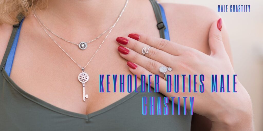 Keyholder Duties Male Chastity: How To Be A Good Keyholder