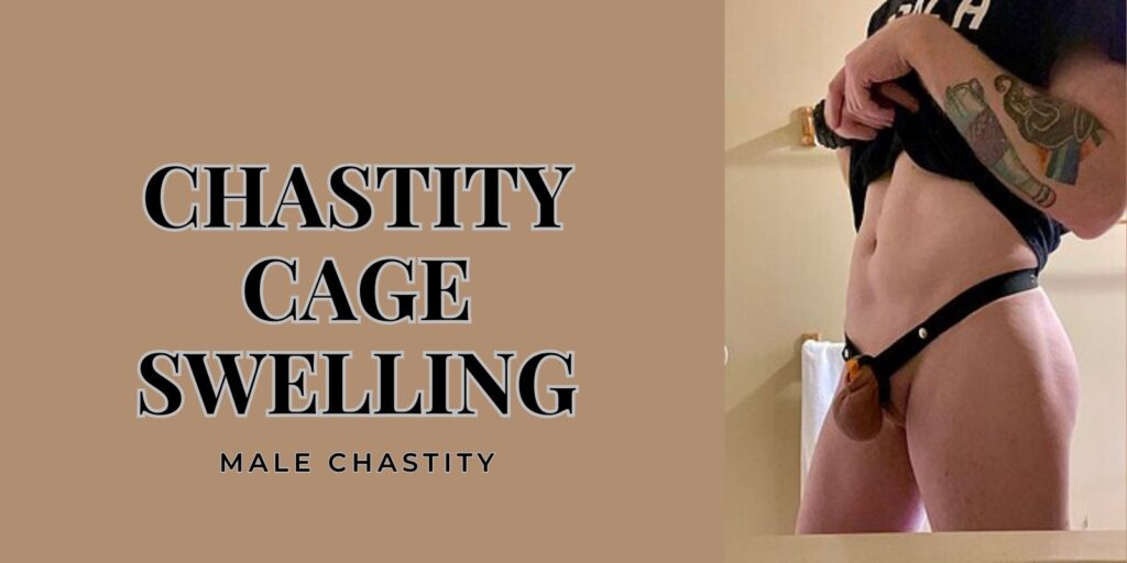 How To Prevent Chastity Cage Swelling During Long-Term Wear