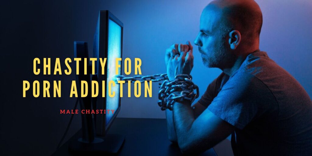 Chastity For Porn Addiction: How To Build Healthy Sexual Control
