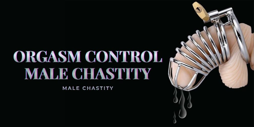 Orgasm Control Male Chastity: How To Build Discipline And Desire
